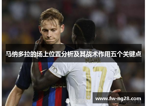 马纳多拉的场上位置分析及其战术作用五个关键点 马纳多拉的场上位置分析及其战术作用五个关键点