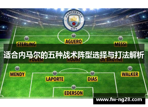 适合内马尔的五种战术阵型选择与打法解析 适合内马尔的五种战术阵型选择与打法解析