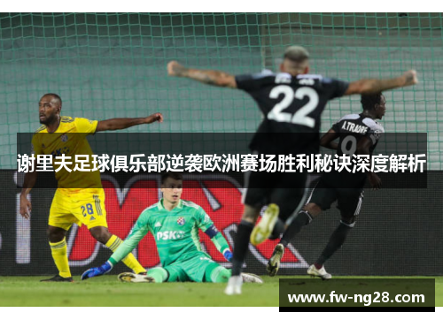 谢里夫足球俱乐部逆袭欧洲赛场胜利秘诀深度解析