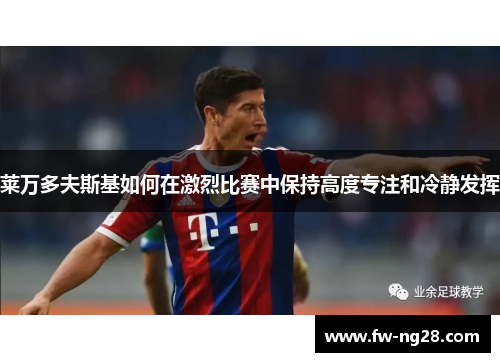 莱万多夫斯基如何在激烈比赛中保持高度专注和冷静发挥