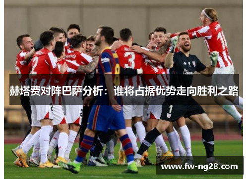 赫塔费对阵巴萨分析:谁将占据优势走向胜利之路 赫塔费对阵巴萨分析:谁将占据优势走向胜利之路