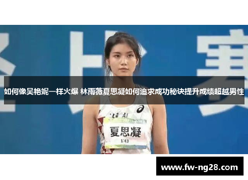如何像吴艳妮一样火爆 林雨薇夏思凝如何追求成功秘诀提升成绩超越男性