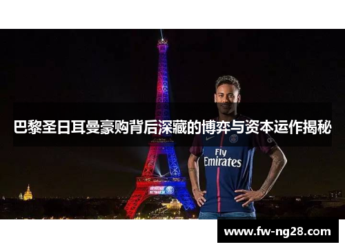 巴黎圣日耳曼豪购背后深藏的博弈与资本运作揭秘