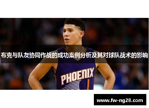 布克与队友协同作战的成功案例分析及其对球队战术的影响