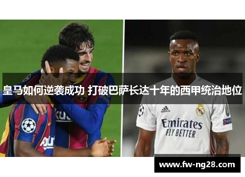 皇马如何逆袭成功 打破巴萨长达十年的西甲统治地位