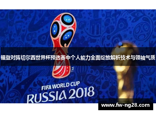 福登对阵切尔西世界杯预选赛中个人能力全面绽放解析技术与领袖气质