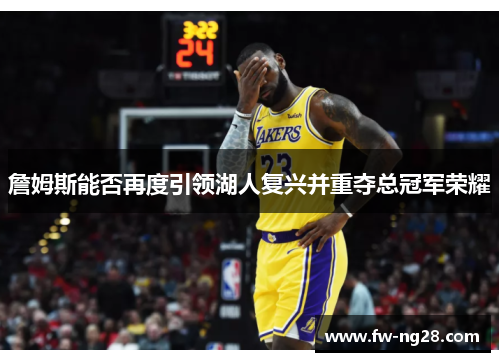 詹姆斯能否再度引领湖人复兴并重夺总冠军荣耀