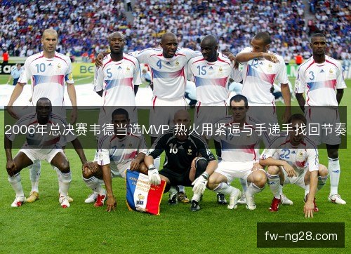 2006年总决赛韦德当选MVP 热火用紧逼与手递手找回节奏